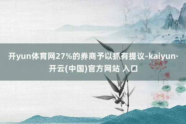 开yun体育网27%的券商予以抓有提议-kaiyun·开云(中国)官方网站 入口