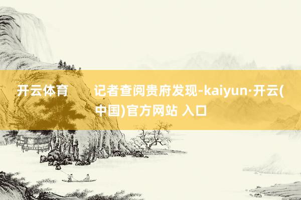 开云体育       记者查阅贵府发现-kaiyun·开云(中国)官方网站 入口