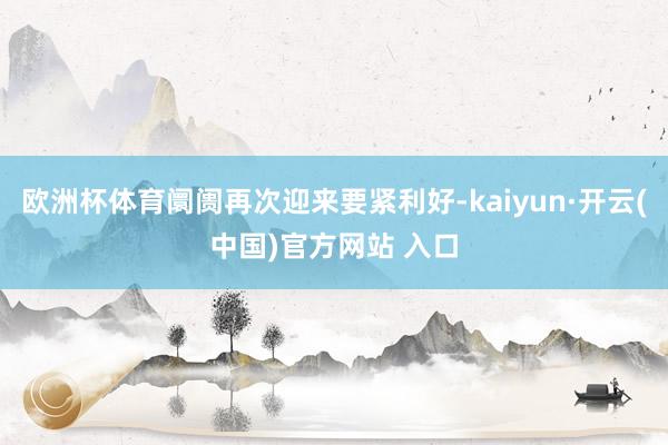 欧洲杯体育阛阓再次迎来要紧利好-kaiyun·开云(中国)官方网站 入口